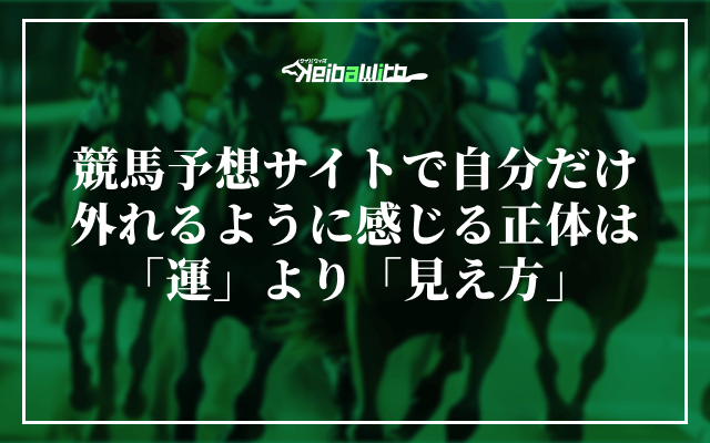 競馬予想サイトで自分だけ外れるように感じる正体は「運」より「見え方」