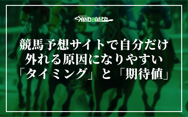競馬予想サイトで自分だけ外れる原因になりやすい「タイミング」と「期待値」